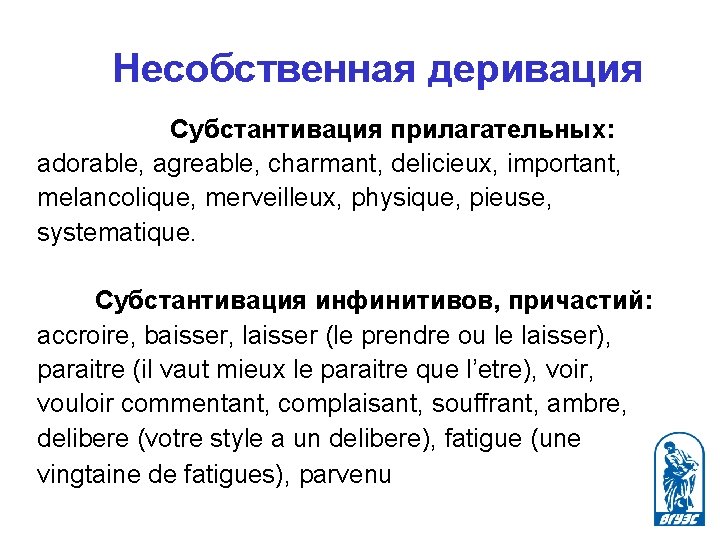 Несобственная деривация Субстантивация прилагательных: adorable, agreable, charmant, delicieux, important, melancolique, merveilleux, physique, pieuse, systematique.