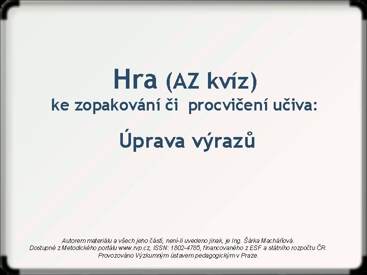 Hra (AZ kvíz) ke zopakování či procvičení učiva: Úprava výrazů Autorem materiálu a všech