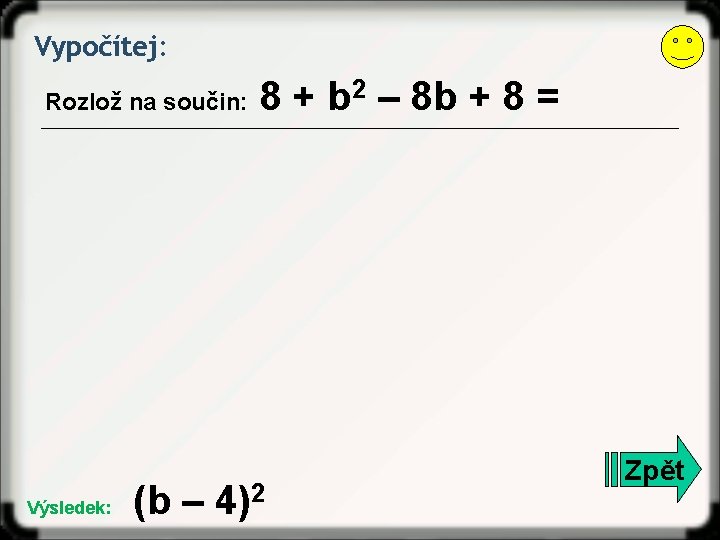 Vypočítej: Rozlož na součin: Výsledek: 8 + b 2 – 8 b + 8