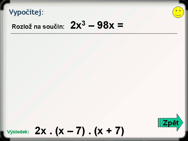 Vypočítej: Rozlož na součin: Výsledek: 2 x 3 – 98 x = 2 x.