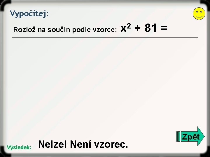 Vypočítej: Rozlož na součin podle vzorce: Výsledek: x 2 + 81 = Nelze! Není