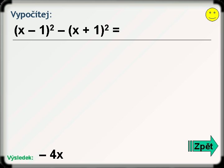 Vypočítej: (x – 1)2 – (x + 1)2 = Výsledek: – 4 x Zpět