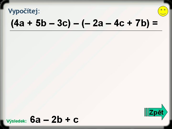 Vypočítej: (4 a + 5 b – 3 c) – (– 2 a –