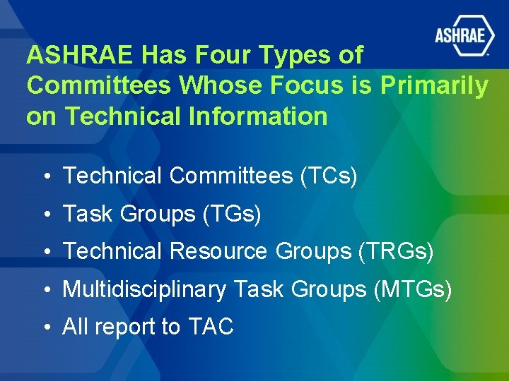 ASHRAE Has Four Types of Committees Whose Focus is Primarily on Technical Information •