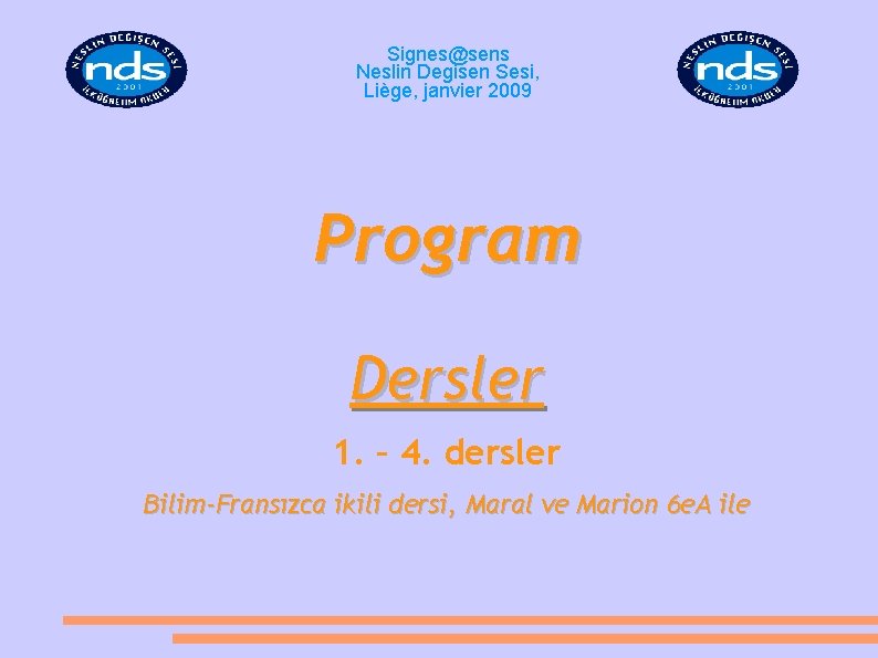 Signes@sens Neslin Degisen Sesi, Liège, janvier 2009 Program Dersler 1. – 4. dersler Bilim-Fransızca