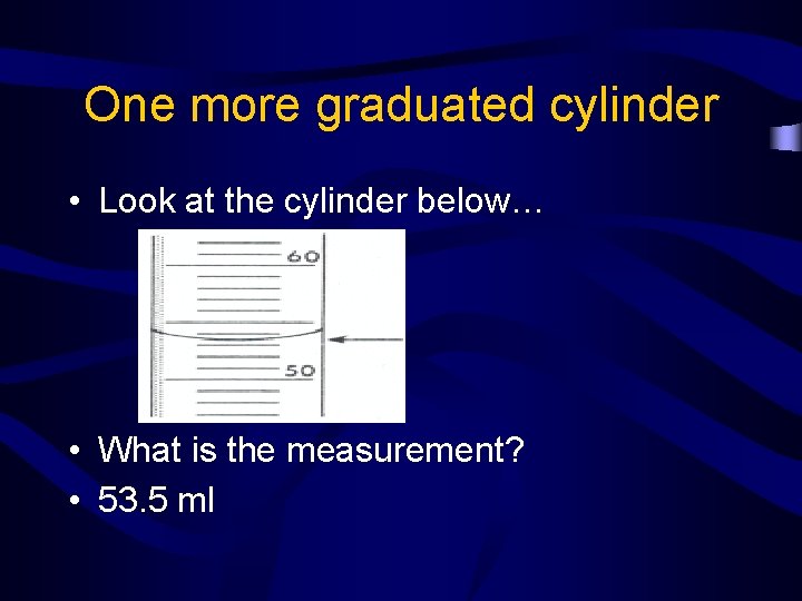 One more graduated cylinder • Look at the cylinder below… • What is the