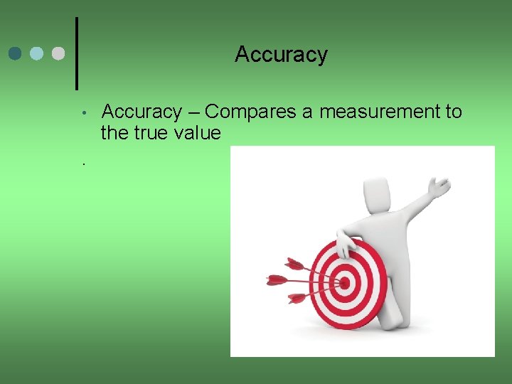 Accuracy • . Accuracy – Compares a measurement to the true value 