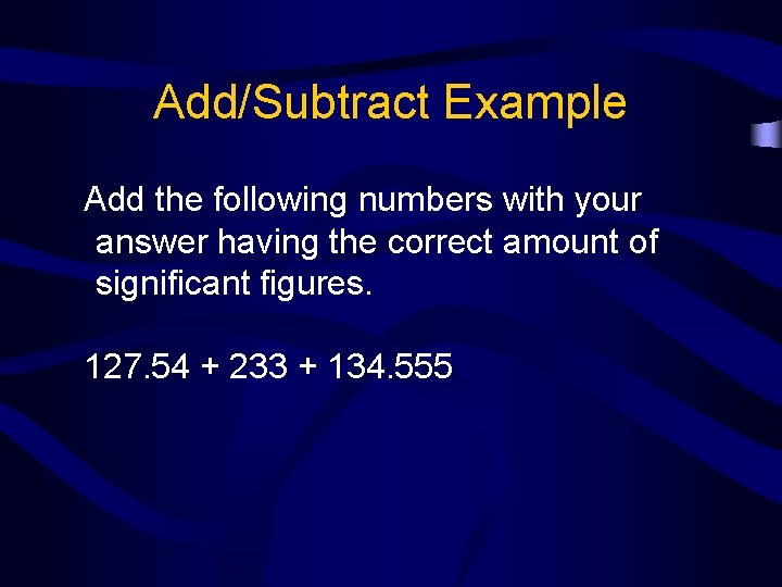 Add/Subtract Example Add the following numbers with your answer having the correct amount of