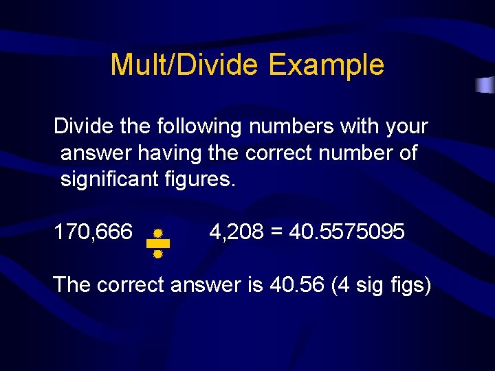 Mult/Divide Example Divide the following numbers with your answer having the correct number of