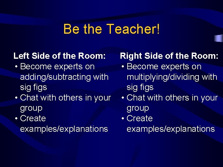 Be the Teacher! Left Side of the Room: • Become experts on adding/subtracting with