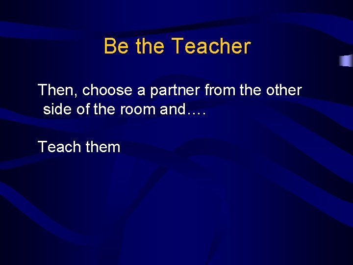 Be the Teacher Then, choose a partner from the other side of the room