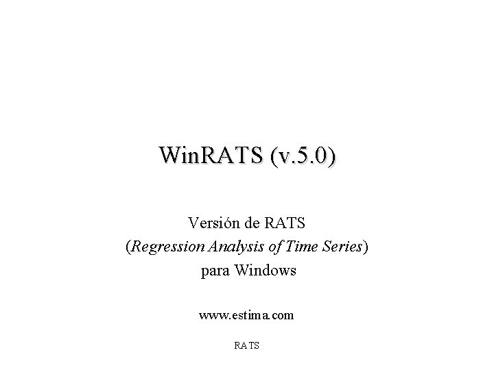 Win. RATS (v. 5. 0) Versión de RATS (Regression Analysis of Time Series) para