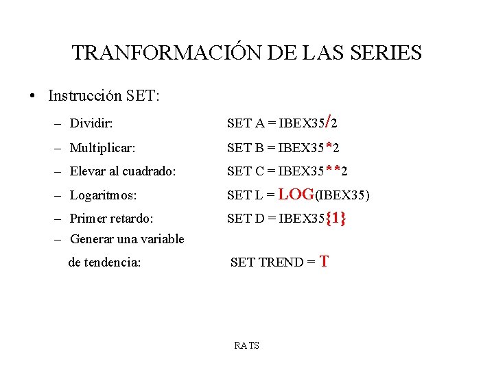 TRANFORMACIÓN DE LAS SERIES • Instrucción SET: – Dividir: SET A = IBEX 35/2