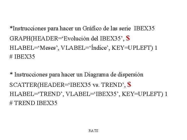 *Instrucciones para hacer un Gráfico de las serie IBEX 35 GRAPH(HEADER=‘Evolución del IBEX 35’,