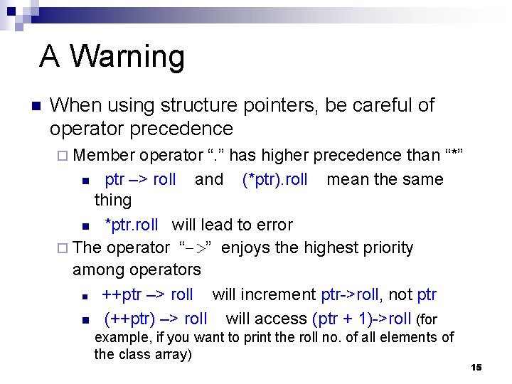 A Warning n When using structure pointers, be careful of operator precedence ¨ Member