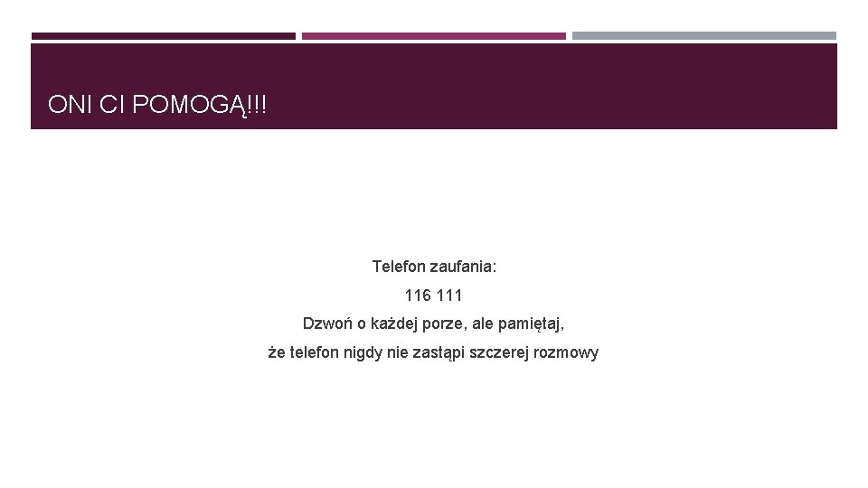 ONI CI POMOGĄ!!! Telefon zaufania: 116 111 Dzwoń o każdej porze, ale pamiętaj, że