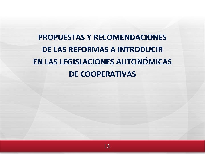 PROPUESTAS Y RECOMENDACIONES DE LAS REFORMAS A INTRODUCIR EN LAS LEGISLACIONES AUTONÓMICAS DE COOPERATIVAS