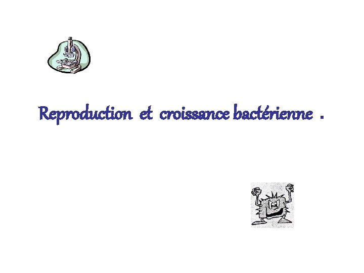 Reproduction et croissance bactérienne. 