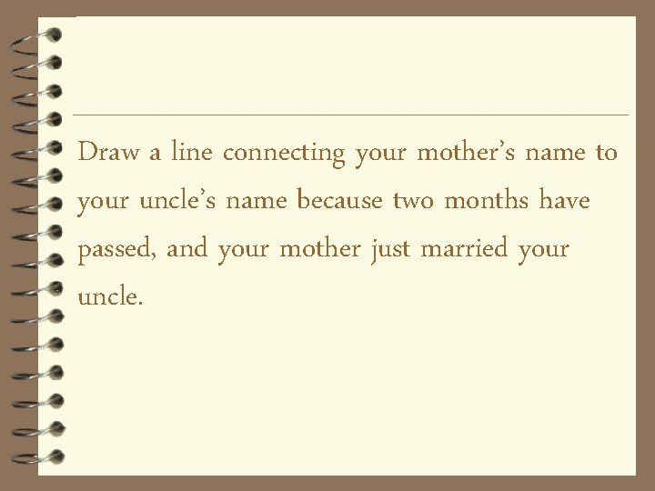 Draw a line connecting your mother’s name to your uncle’s name because two months