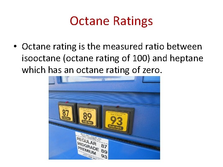 Octane Ratings • Octane rating is the measured ratio between isooctane (octane rating of