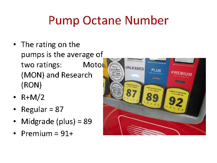 Pump Octane Number • The rating on the pumps is the average of two