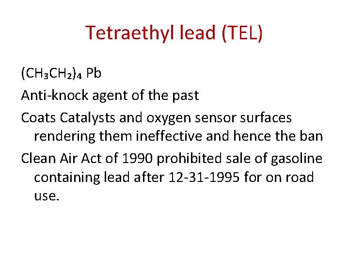 Tetraethyl lead (TEL) (CH₃CH₂)₄ Pb Anti-knock agent of the past Coats Catalysts and oxygen