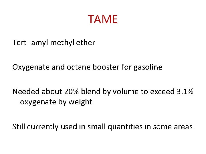 TAME Tert- amyl methyl ether Oxygenate and octane booster for gasoline Needed about 20%