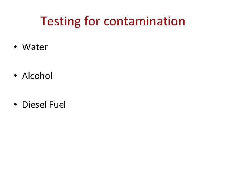 Testing for contamination • Water • Alcohol • Diesel Fuel 