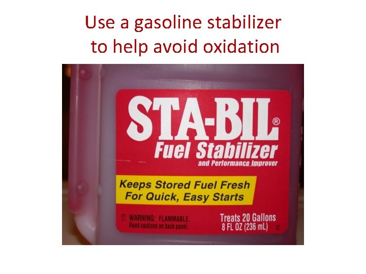 Use a gasoline stabilizer to help avoid oxidation 