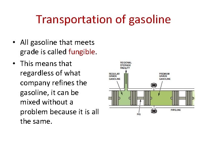 Transportation of gasoline • All gasoline that meets grade is called fungible. • This