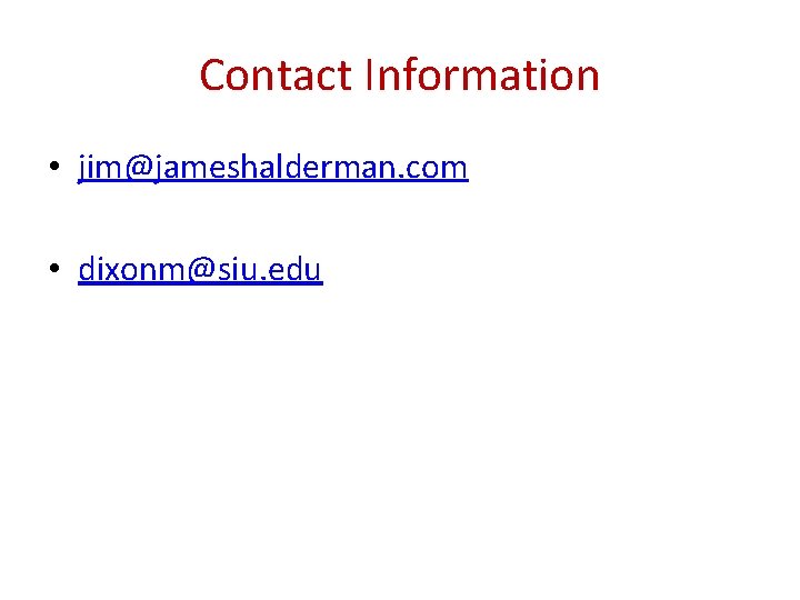 Contact Information • jim@jameshalderman. com • dixonm@siu. edu 
