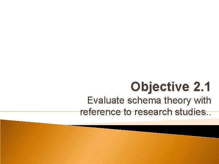 Objective 2. 1 Evaluate schema theory with reference to research studies. . 