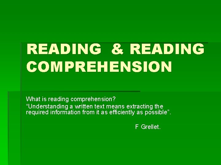 READING & READING COMPREHENSION What is reading comprehension? “Understanding a written text means extracting