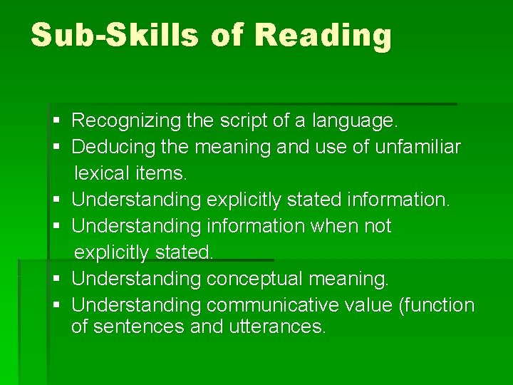 Sub-Skills of Reading § Recognizing the script of a language. § Deducing the meaning