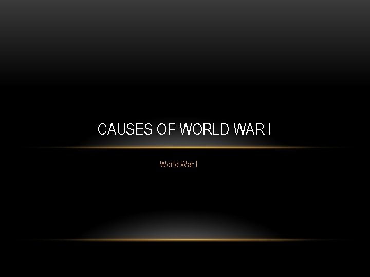 CAUSES OF WORLD WAR I World War I 