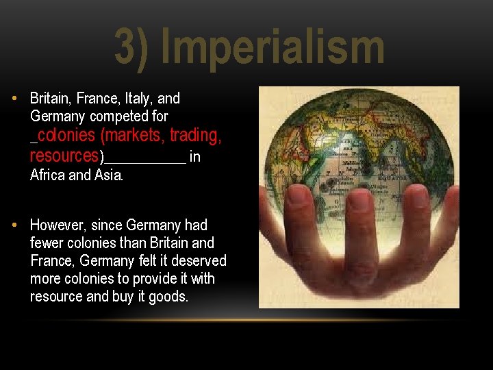 3) Imperialism • Britain, France, Italy, and Germany competed for _colonies (markets, trading, resources)______