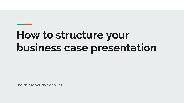 How to structure your business case presentation Brought to you by Capterra 