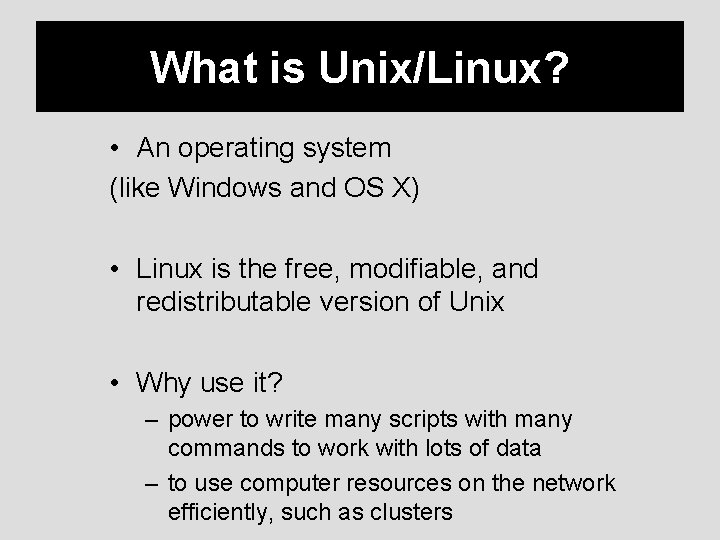 What is Unix/Linux? • An operating system (like Windows and OS X) • Linux