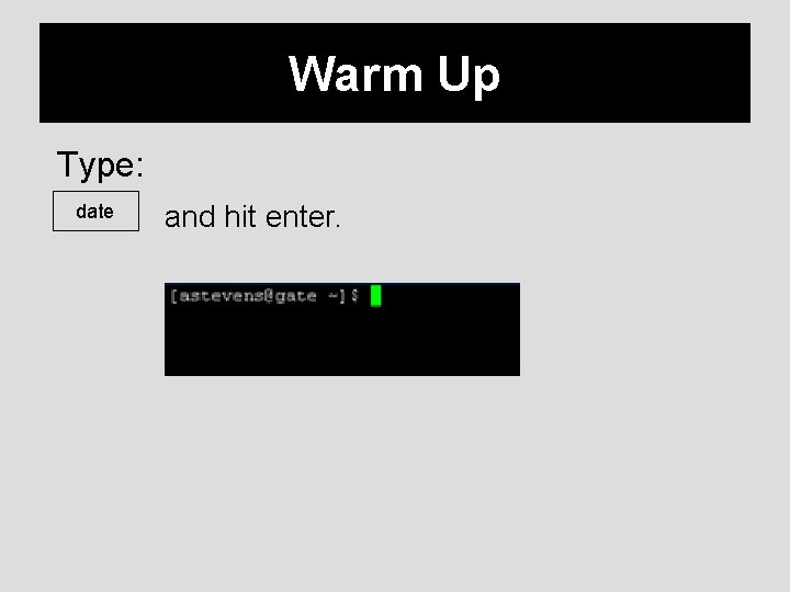 Warm Up Type: date and hit enter. 