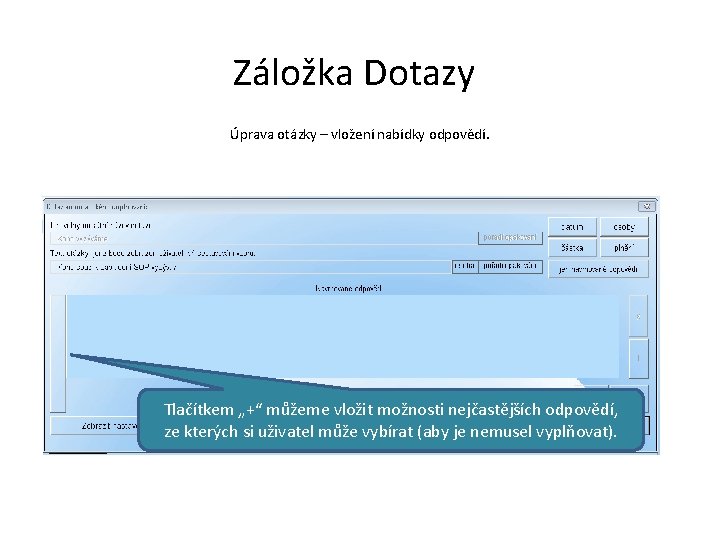 Záložka Dotazy Úprava otázky – vložení nabídky odpovědí. Tlačítkem „+“ můžeme vložit možnosti nejčastějších