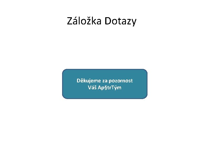 Záložka Dotazy Děkujeme za pozornost Váš Ap§tr. Tým 