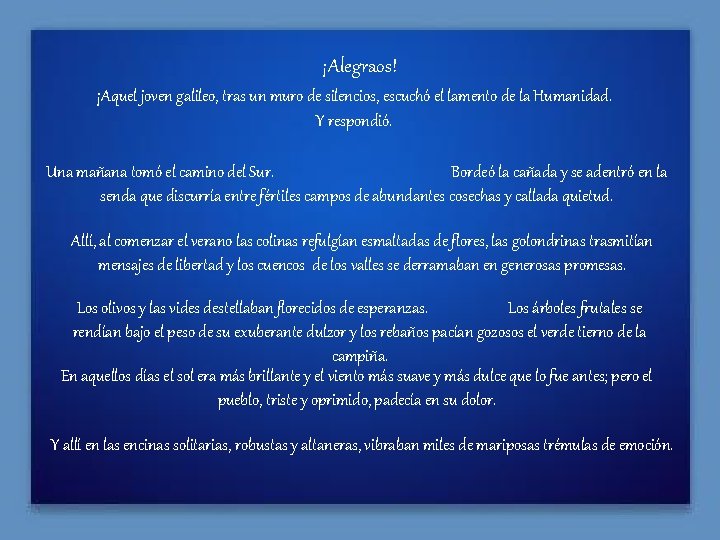 ¡Alegraos! ¡Aquel joven galileo, tras un muro de silencios, escuchó el lamento de la
