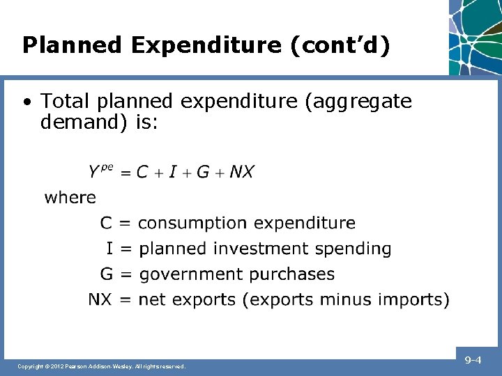Planned Expenditure (cont’d) • Total planned expenditure (aggregate demand) is: Copyright © 2012 Pearson