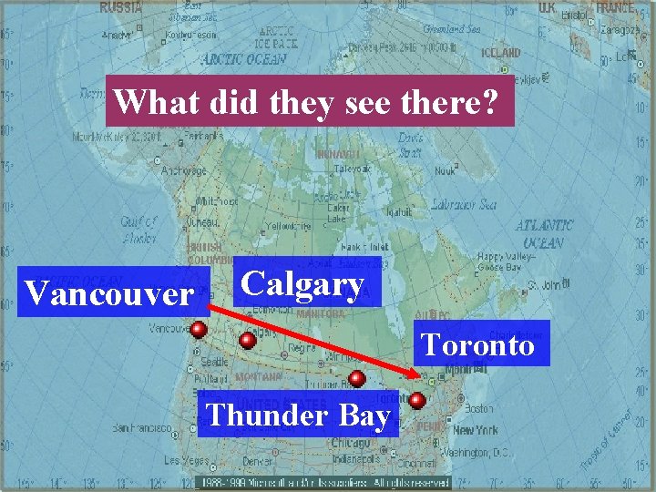What did they see there? Vancouver Calgary Toronto Thunder Bay 
