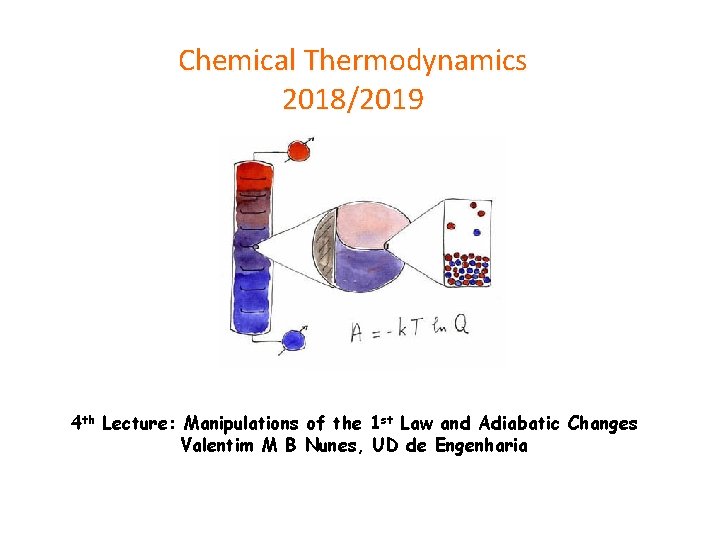 Chemical Thermodynamics 2018/2019 4 th Lecture: Manipulations of the 1 st Law and Adiabatic