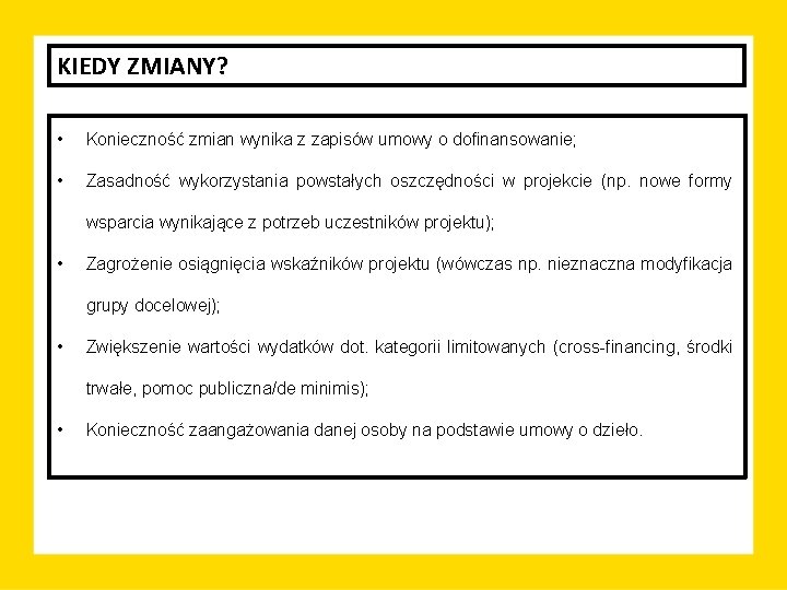 KIEDY ZMIANY? • Konieczność zmian wynika z zapisów umowy o dofinansowanie; • Zasadność wykorzystania KIEDY ZMIANY? • Konieczność zmian wynika z zapisów umowy o dofinansowanie; • Zasadność wykorzystania
