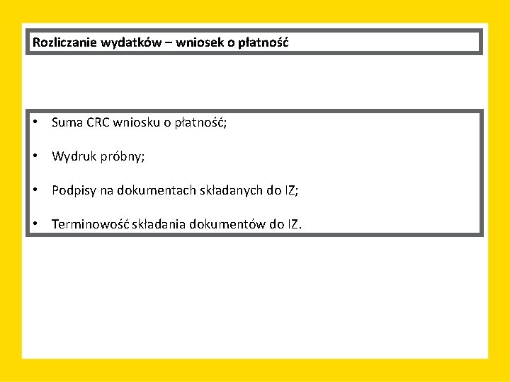 Rozliczanie wydatków – wniosek o płatność • Suma CRC wniosku o płatność; • Wydruk