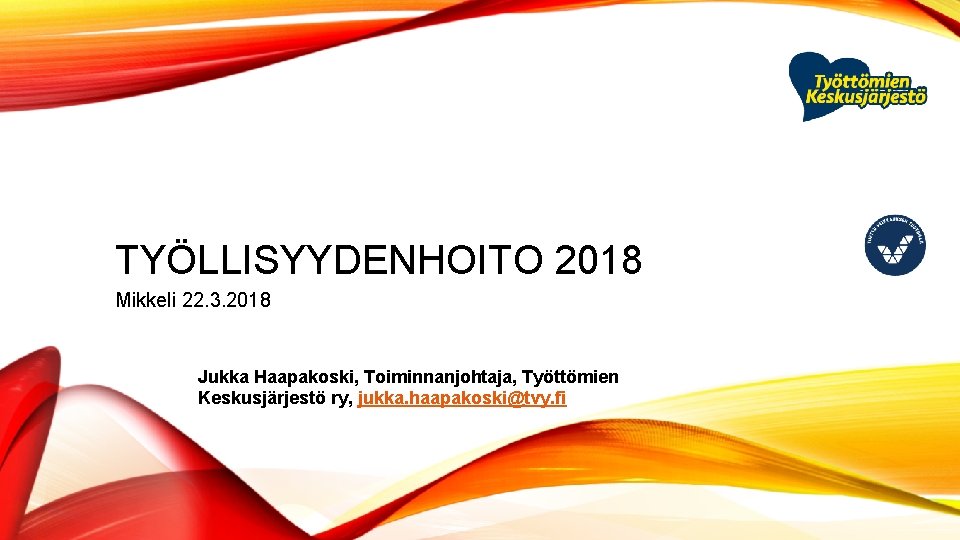 TYÖLLISYYDENHOITO 2018 Mikkeli 22. 3. 2018 Jukka Haapakoski, Toiminnanjohtaja, Työttömien Keskusjärjestö ry, jukka. haapakoski@tvy.