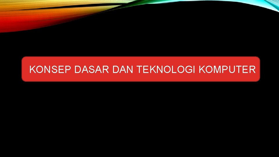 KONSEP DASAR DAN TEKNOLOGI KOMPUTER 