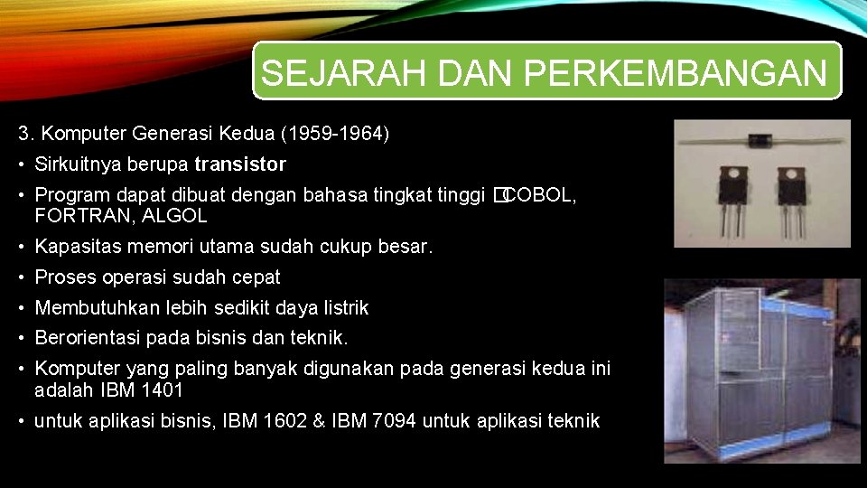 SEJARAH DAN PERKEMBANGAN 3. Komputer Generasi Kedua (1959 -1964) • Sirkuitnya berupa transistor •